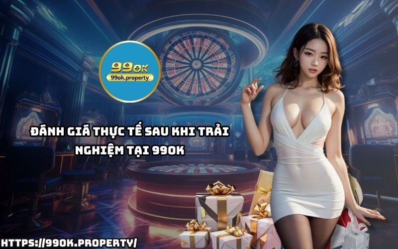 Nhà cái 99OK - Trang chủ 39 Trai nghiem thuc te tai 99 OK cho thay nen tang on dinh cuoc de thang giao dich nhanh va ho tro 24 7