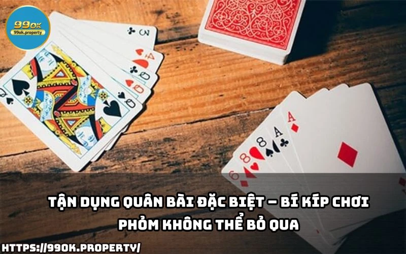 Tan dung quan bai dac biet – Bi kip choi Phom cuc hay giup anh em lat keo va thang nhanh chong