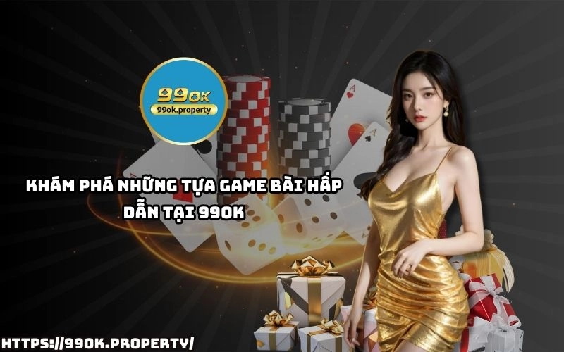 Game Bài 99OK - Sảnh chơi game bài đổi thưởng uy tín nhất VN 21 Game Bai 99OK so huu kho game bai dinh cao tu Tien Len Mau Binh den Poker thoa suc trai nghiem