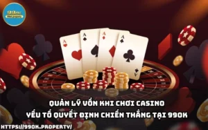 Quản lý vốn khi chơi casino - Yếu tố quyết định chiến thắng tại 99OK 18 quan ly von khi choi casino