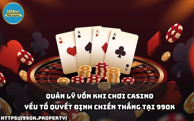 Quản lý vốn khi chơi casino - Yếu tố quyết định chiến thắng tại 99OK 10 quan ly von khi choi casino