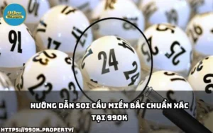 Hướng Dẫn Soi Cầu Miền Bắc Chuẩn Xác tại 99OK 16 soi cau mien bac