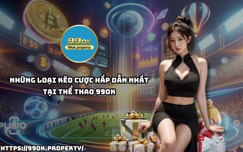 Thể Thao 99OK - Sân chơi cá cược thể thao uy tín nhất Châu Á 22 Cap nhat ngay nhung loai keo cuoc HOT nhat tai The Thao 99OK – Da dang de choi thang lon