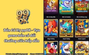 Bắn Cá H5 99OK - Tựa game bắn cá đổi thưởng siêu hấp dẫn 16 ban ca h5 99ok