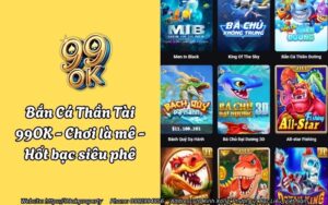 Bắn Cá Thần Tài 99OK - Chơi là mê - Hốt bạc siêu phê 18 ban ca than tai 99ok