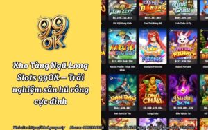 Kho Tàng Ngũ Long Slots 99OK – Trải nghiệm săn hũ rồng cực đỉnh 16 kho tang ngu long 99ok