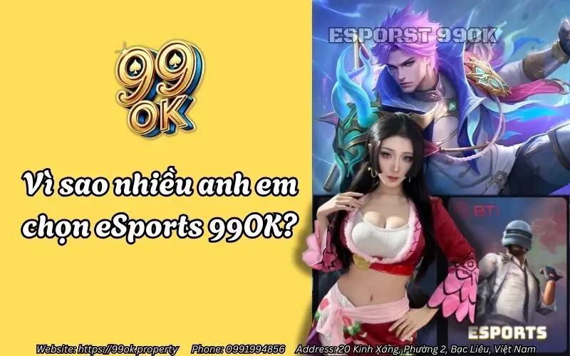 Esports 99OK - Sảnh cược thể thao điện tử uy tín & cuốn hút 1 vi sao nhieu anh em chon esports 99ok